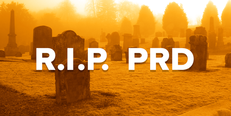 The PRD is Dead
